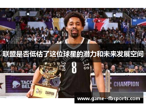联盟是否低估了这位球星的潜力和未来发展空间