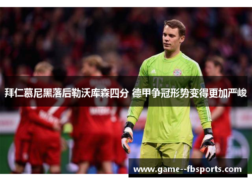 拜仁慕尼黑落后勒沃库森四分 德甲争冠形势变得更加严峻 拜仁慕尼黑落后勒沃库森四分 德甲争冠形势变得更加严峻