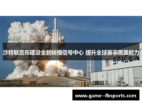 沙特联宣布建设全新转播信号中心 提升全球赛事覆盖能力