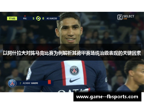 以阿什拉夫对阵马竞比赛为例解析其德甲赛场统治级表现的关键因素 以阿什拉夫对阵马竞比赛为例解析其德甲赛场统治级表现的关键因素